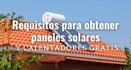 Requisitos para obtener paneles solares y calentadores GRATIS