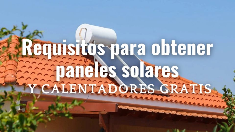 Estos son los requisitos para tener paneles solares y calentadores gratis